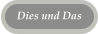 Dies und Das