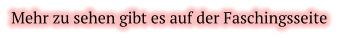 Mehr zu sehen gibt es auf der Faschingsseite
