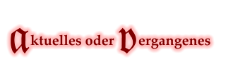 aktuelles oder vergangenes